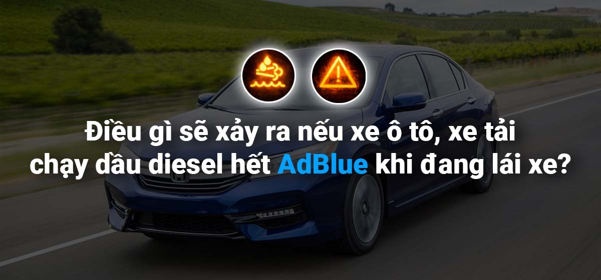 Điều gì sẽ xảy ra nếu xe ô tô, xe tải chạy dầu diesel hết AdBlue khi đang lái xe?