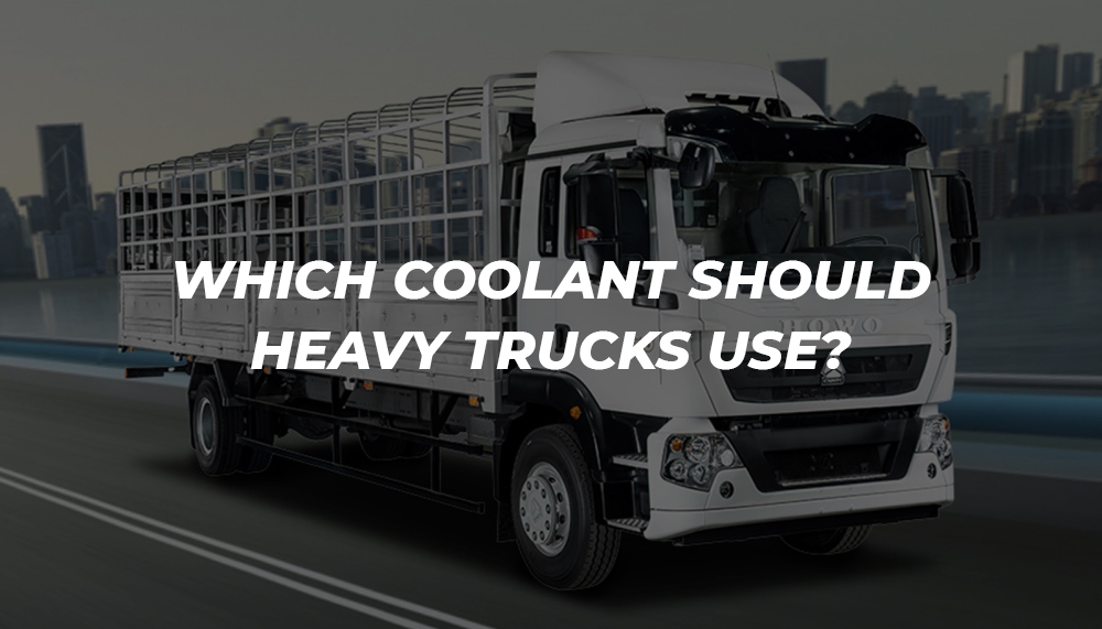  What kind of coolant should heavy trucks use? Points to note when choosing coolant for heavy trucks