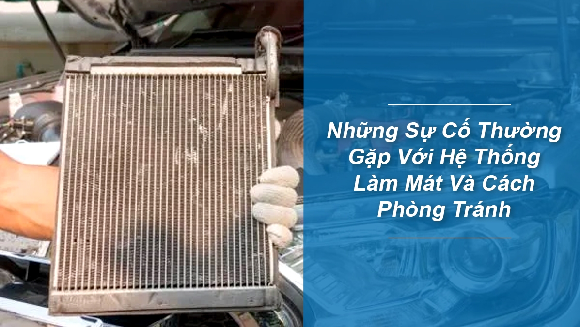 Những Sự Cố Thường Gặp Với Hệ Thống Làm Mát Và Cách Phòng Tránh